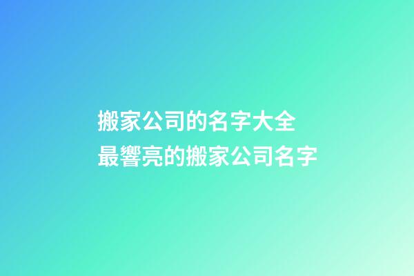 搬家公司的名字大全 最響亮的搬家公司名字-第1張-公司起名-玄機派